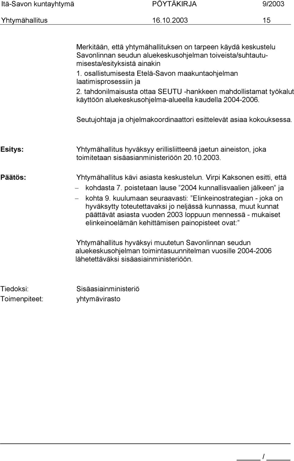 Seutujohtaja ja ohjelmakoordinaattori esittelevät asiaa kokouksessa. Yhtymähallitus hyväksyy erillisliitteenä jaetun aineiston, joka toimitetaan sisäasianministeriöön 20.10.2003.