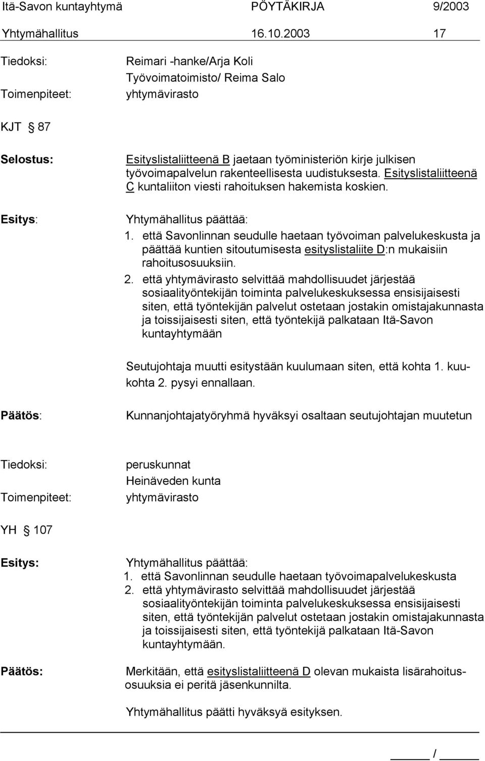 rakenteellisesta uudistuksesta. Esityslistaliitteenä C kuntaliiton viesti rahoituksen hakemista koskien. Yhtymähallitus päättää: 1.