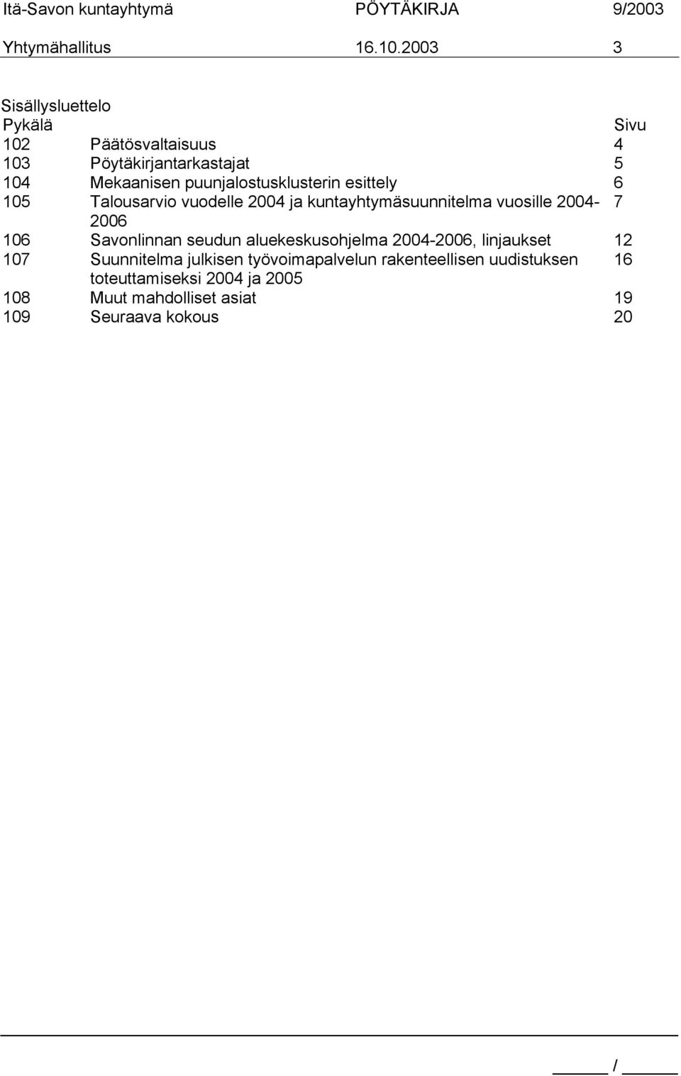 puunjalostusklusterin esittely 6 105 Talousarvio vuodelle 2004 ja kuntayhtymäsuunnitelma vuosille 2004-7 2006 106