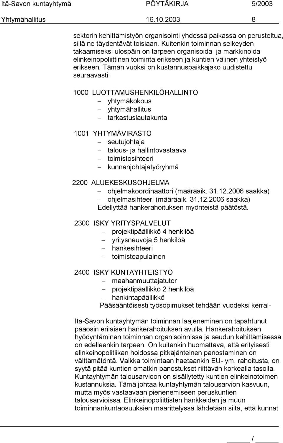 Tämän vuoksi on kustannuspaikkajako uudistettu seuraavasti: 1000 LUOTTAMUSHENKILÖHALLINTO yhtymäkokous yhtymähallitus tarkastuslautakunta 1001 YHTYMÄVIRASTO seutujohtaja talous- ja hallintovastaava