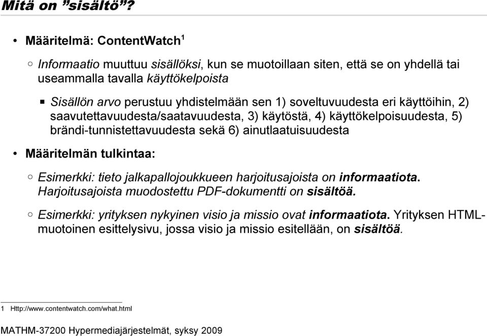 yhdistelmään sen 1) soveltuvuudesta eri käyttöihin, 2) saavutettavuudesta/saatavuudesta, 3) käytöstä, 4) käyttökelpoisuudesta, 5) brändi-tunnistettavuudesta sekä 6)