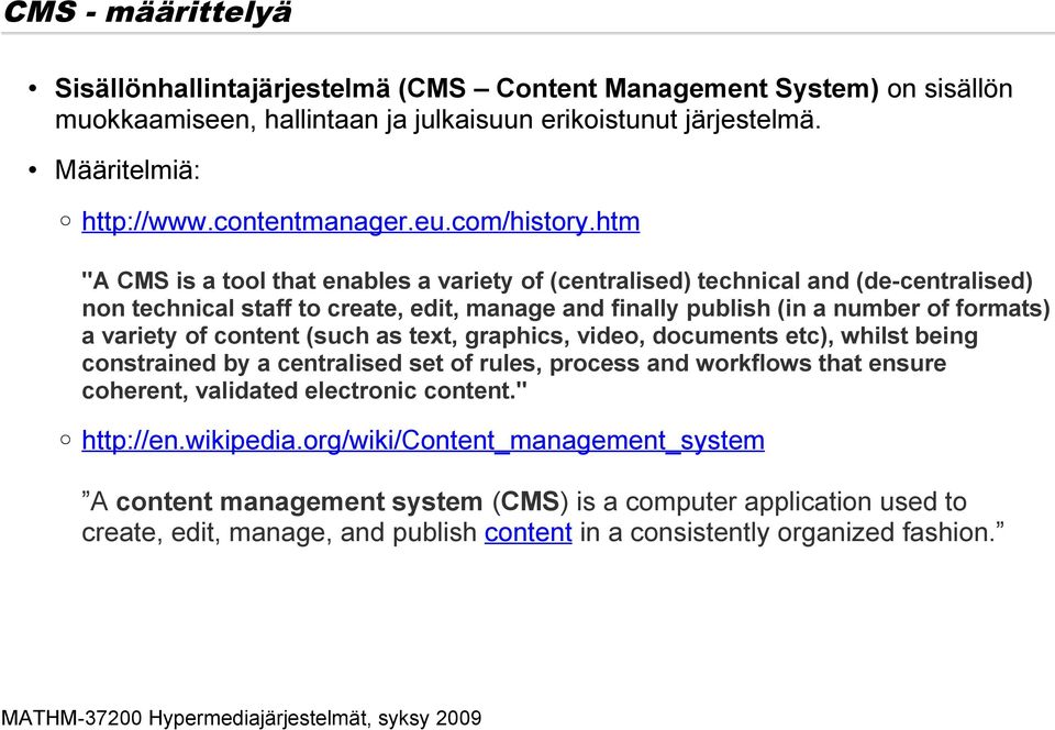 htm "A CMS is a tool that enables a variety of (centralised) technical and (de-centralised) non technical staff to create, edit, manage and finally publish (in a number of formats) a variety of