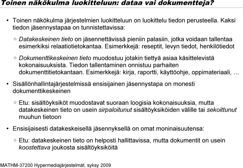 Esimerkkejä: reseptit, levyn tiedot, henkilötiedot Dokumenttikeskeinen tieto muodostuu jotakin tiettyä asiaa käsittelevistä kokonaisuuksista.