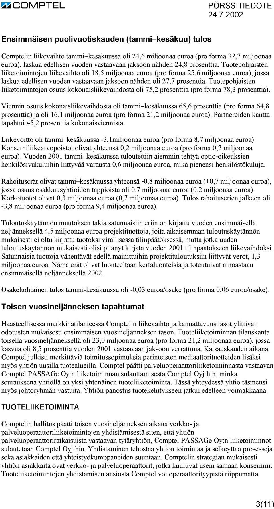 Tuotepohjaisten liiketoimintojen osuus kokonaisliikevaihdosta oli 75,2 prosenttia ( 78,3 prosenttia).