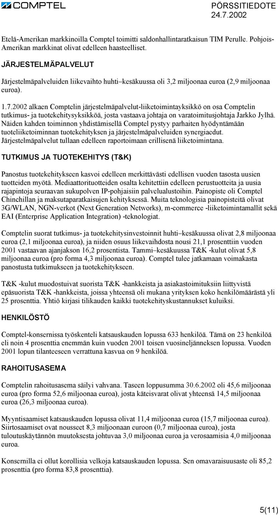 2002 alkaen Comptelin järjestelmäpalvelut-liiketoimintayksikkö on osa Comptelin tutkimus- ja tuotekehitysyksikköä, josta vastaava johtaja on varatoimitusjohtaja Jarkko Jylhä.