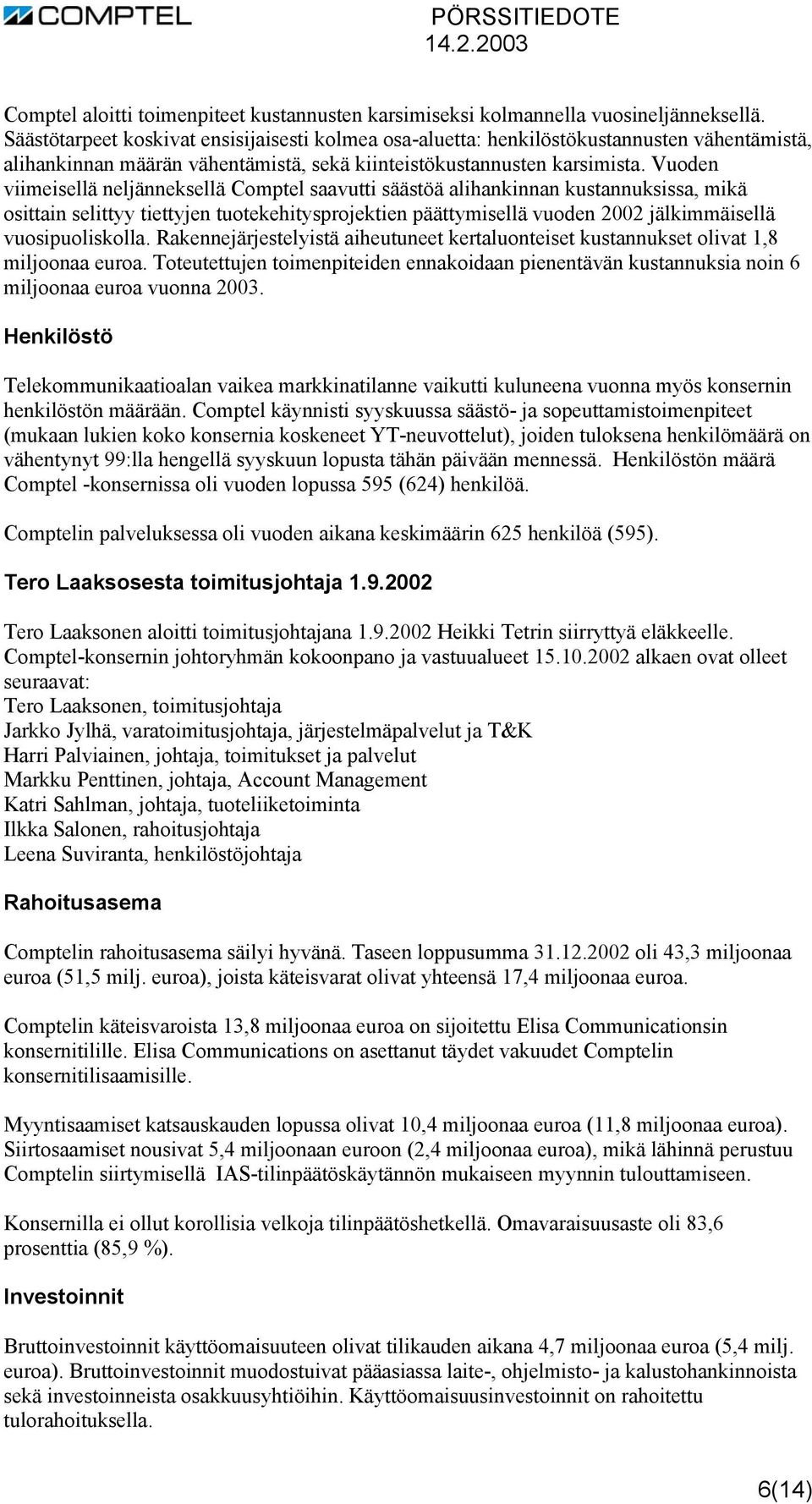 Vuoden viimeisellä neljänneksellä Comptel saavutti säästöä alihankinnan kustannuksissa, mikä osittain selittyy tiettyjen tuotekehitysprojektien päättymisellä vuoden 2002 jälkimmäisellä