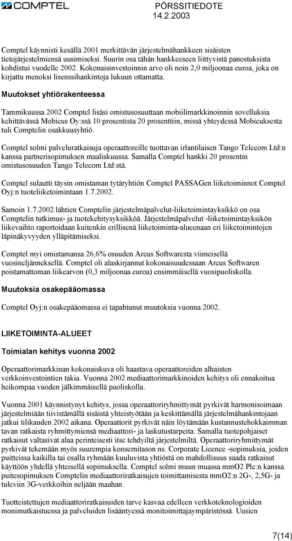 Muutokset yhtiörakenteessa Tammikuussa 2002 Comptel lisäsi omistusosuuttaan mobiilimarkkinoinnin sovelluksia kehittävässä Mobicus Oy:ssä 10 prosentista 20 prosenttiin, missä yhteydessä Mobicuksesta