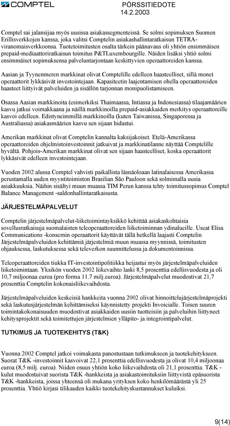 Näiden lisäksi yhtiö solmi ensimmäiset sopimuksensa palveluntarjontaan keskittyvien operaattoreiden kanssa.