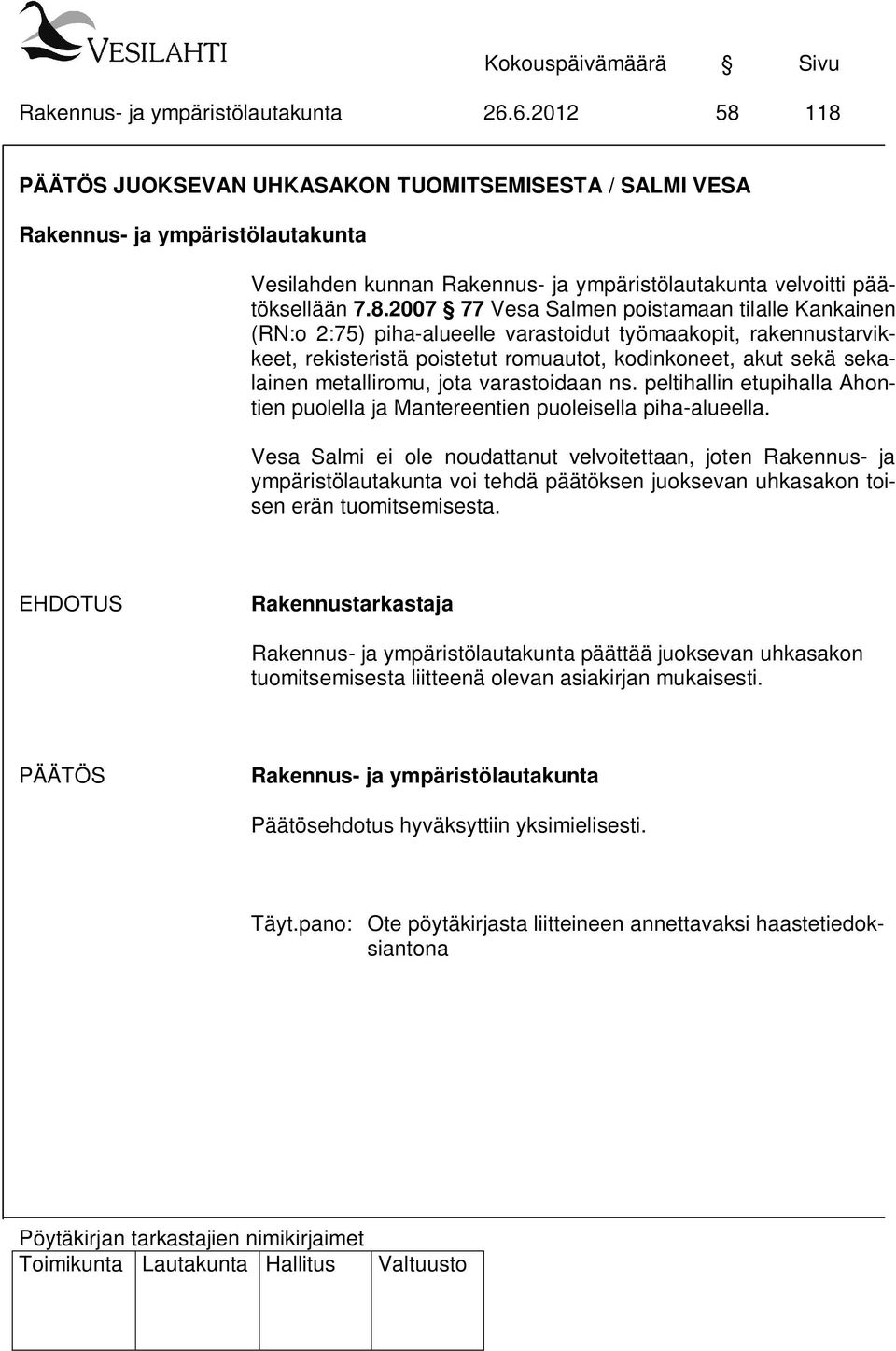 työmaakopit, rakennustarvikkeet, rekisteristä poistetut romuautot, kodinkoneet, akut sekä sekalainen metalliromu, jota varastoidaan ns.