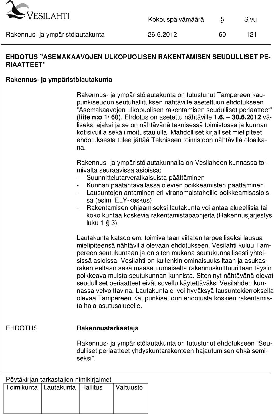 Mahdolliset kirjalliset mielipiteet ehdotuksesta tulee jättää Tekniseen toimistoon nähtävillä oloaikana.