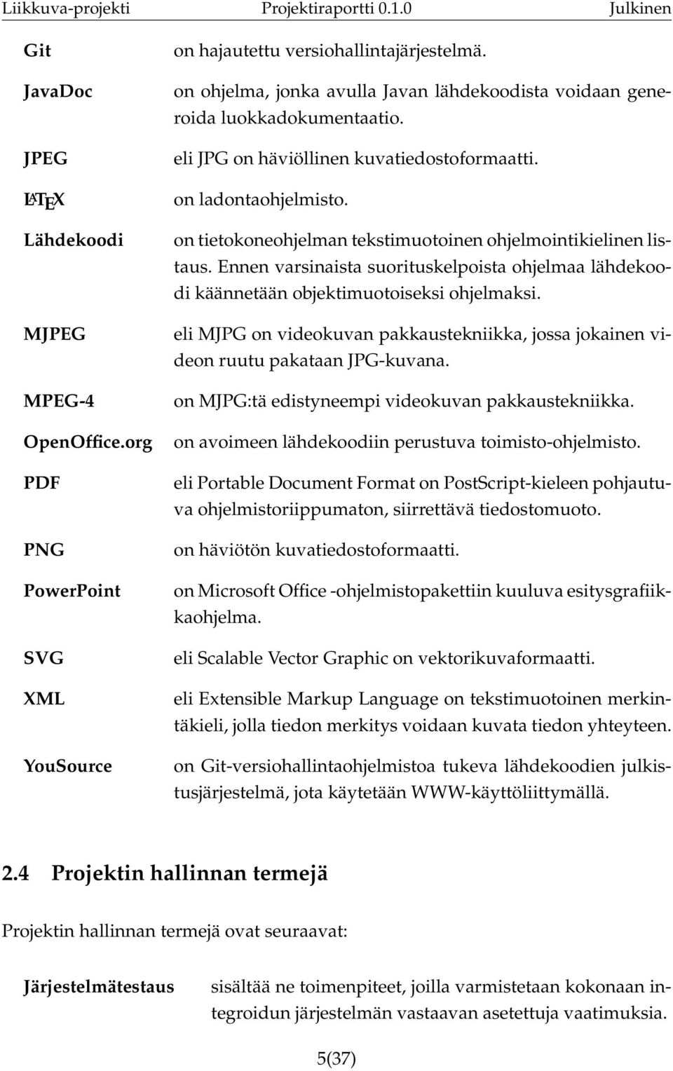 on tietokoneohjelman tekstimuotoinen ohjelmointikielinen listaus. Ennen varsinaista suorituskelpoista ohjelmaa lähdekoodi käännetään objektimuotoiseksi ohjelmaksi.