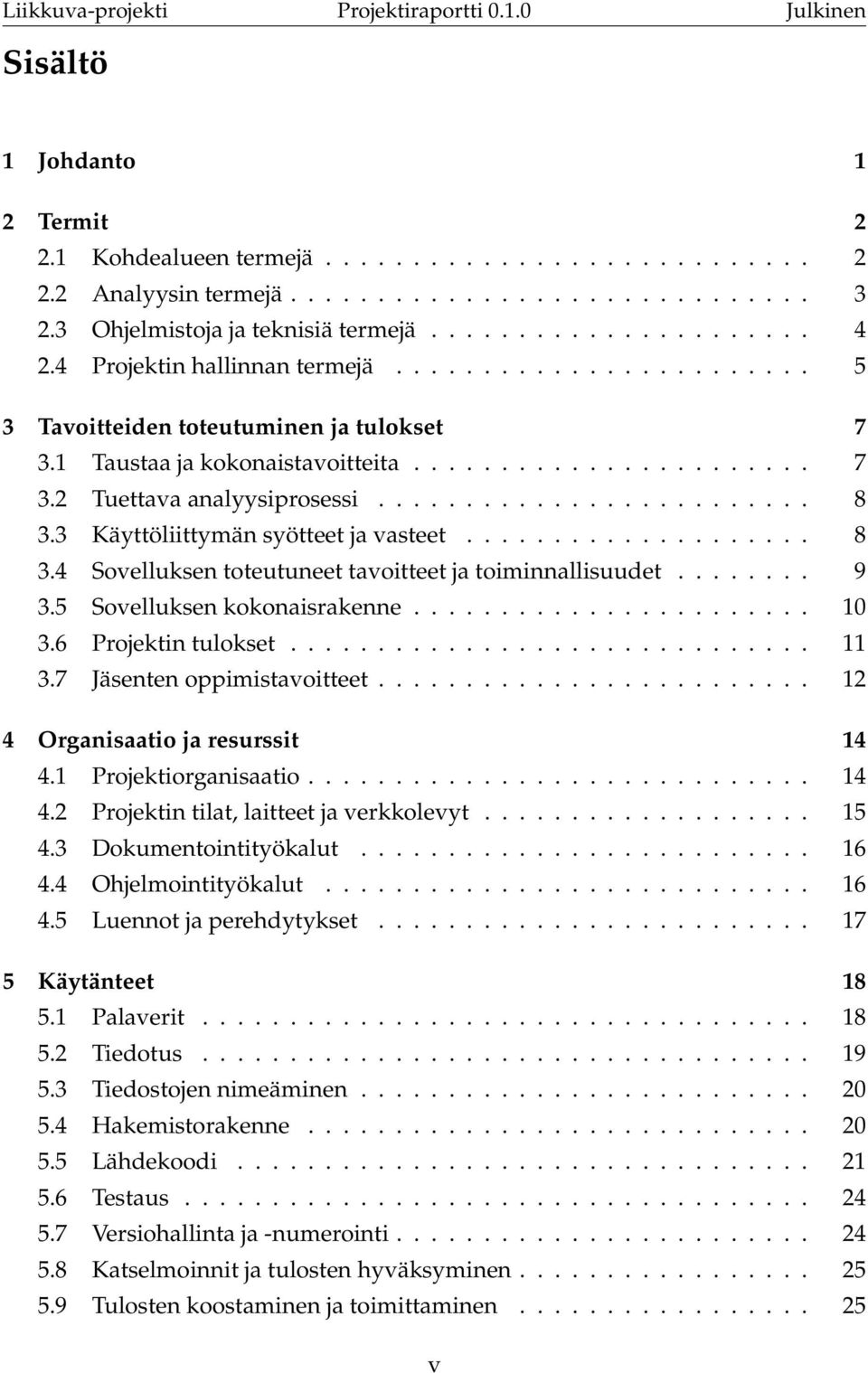 3 Käyttöliittymän syötteet ja vasteet.................... 8 3.4 Sovelluksen toteutuneet tavoitteet ja toiminnallisuudet........ 9 3.5 Sovelluksen kokonaisrakenne....................... 10 3.