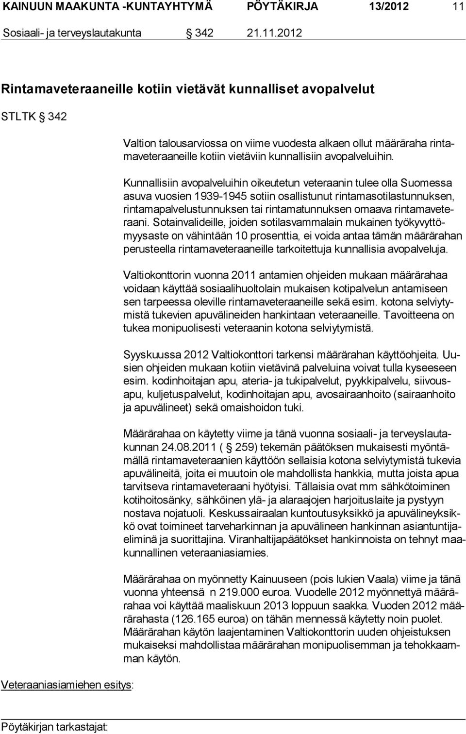 2012 Rintamaveteraaneille kotiin vietävät kunnalliset avopalvelut STLTK 342 Veteraaniasiamiehen esitys: Valtion talousarviossa on viime vuodesta alkaen ollut määräraha rin tama ve te raa neil le