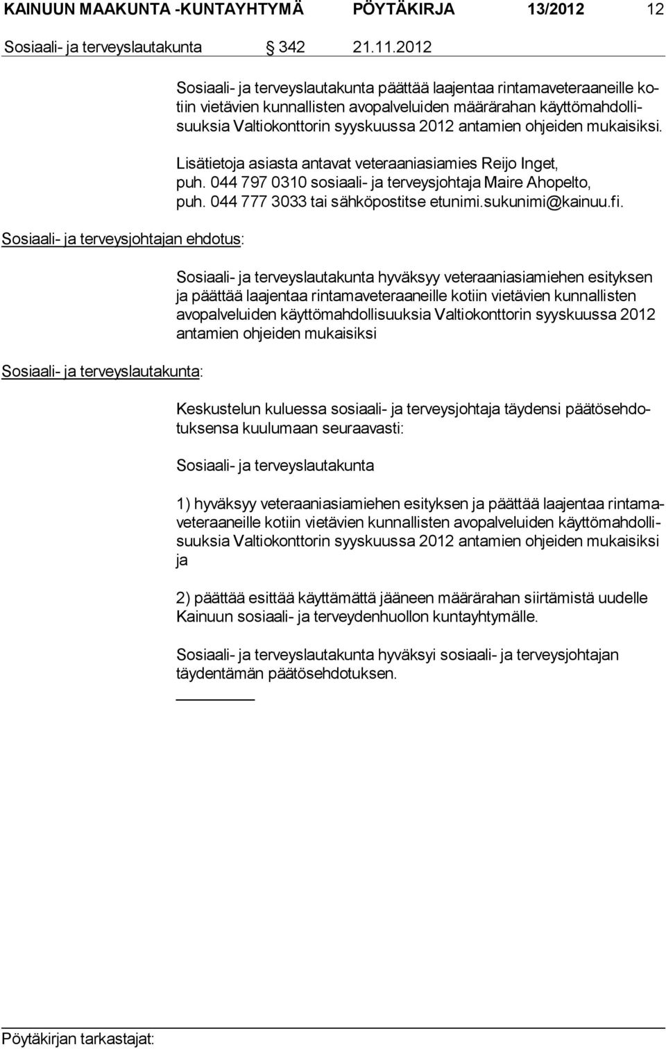 määrärahan käyt tö mah dol lisuuk sia Valtiokonttorin syyskuussa 2012 antamien ohjeiden mu kai sik si. Lisätietoja asiasta antavat veteraaniasiamies Reijo Inget, puh.
