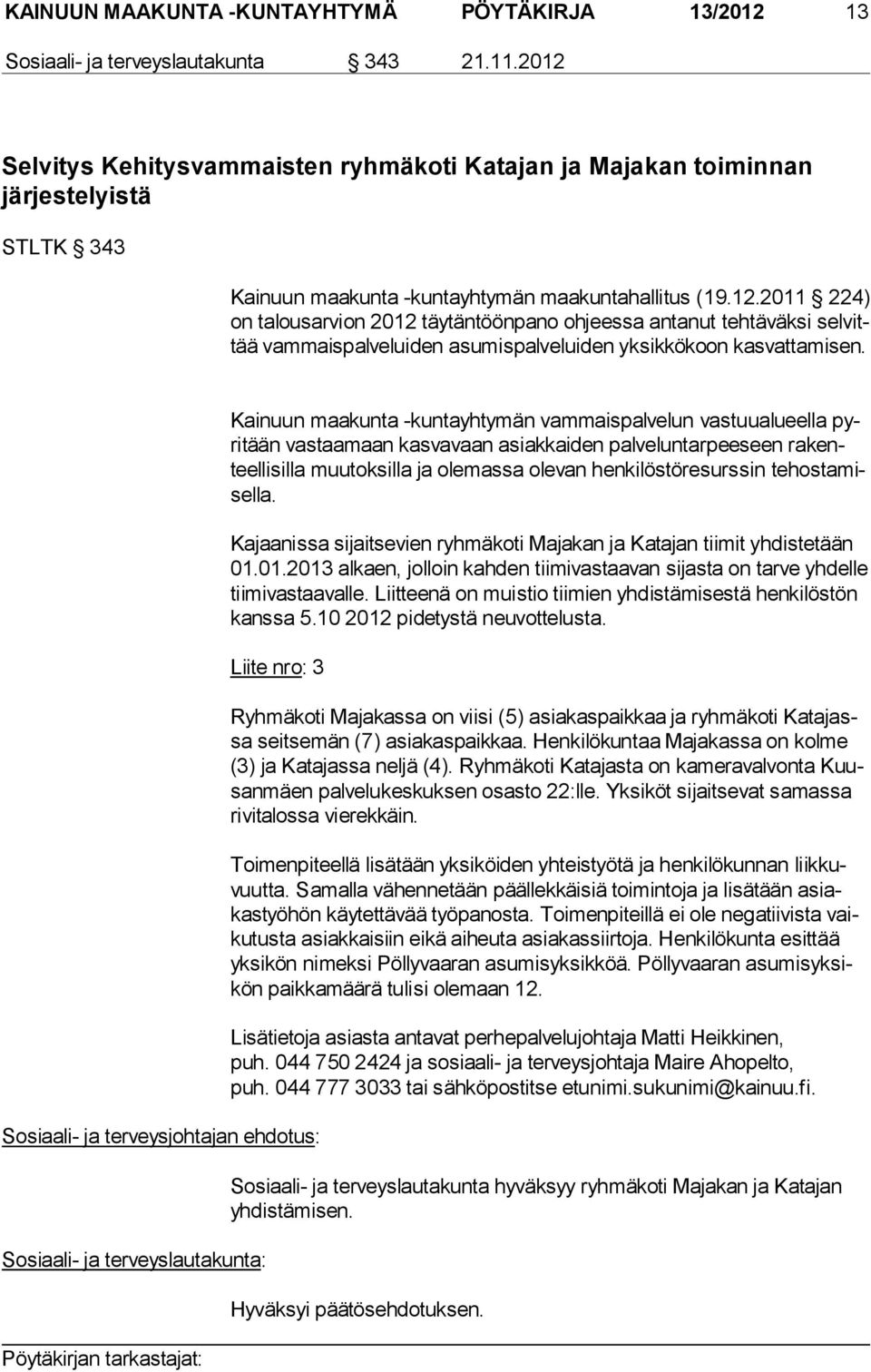 Kainuun maakunta -kuntayhtymän vammaispalvelun vastuualueella pyri tään vastaamaan kasvavaan asiakkaiden palveluntarpeeseen ra kenteel li sil la muutoksilla ja olemassa olevan henkilöstöresurssin te