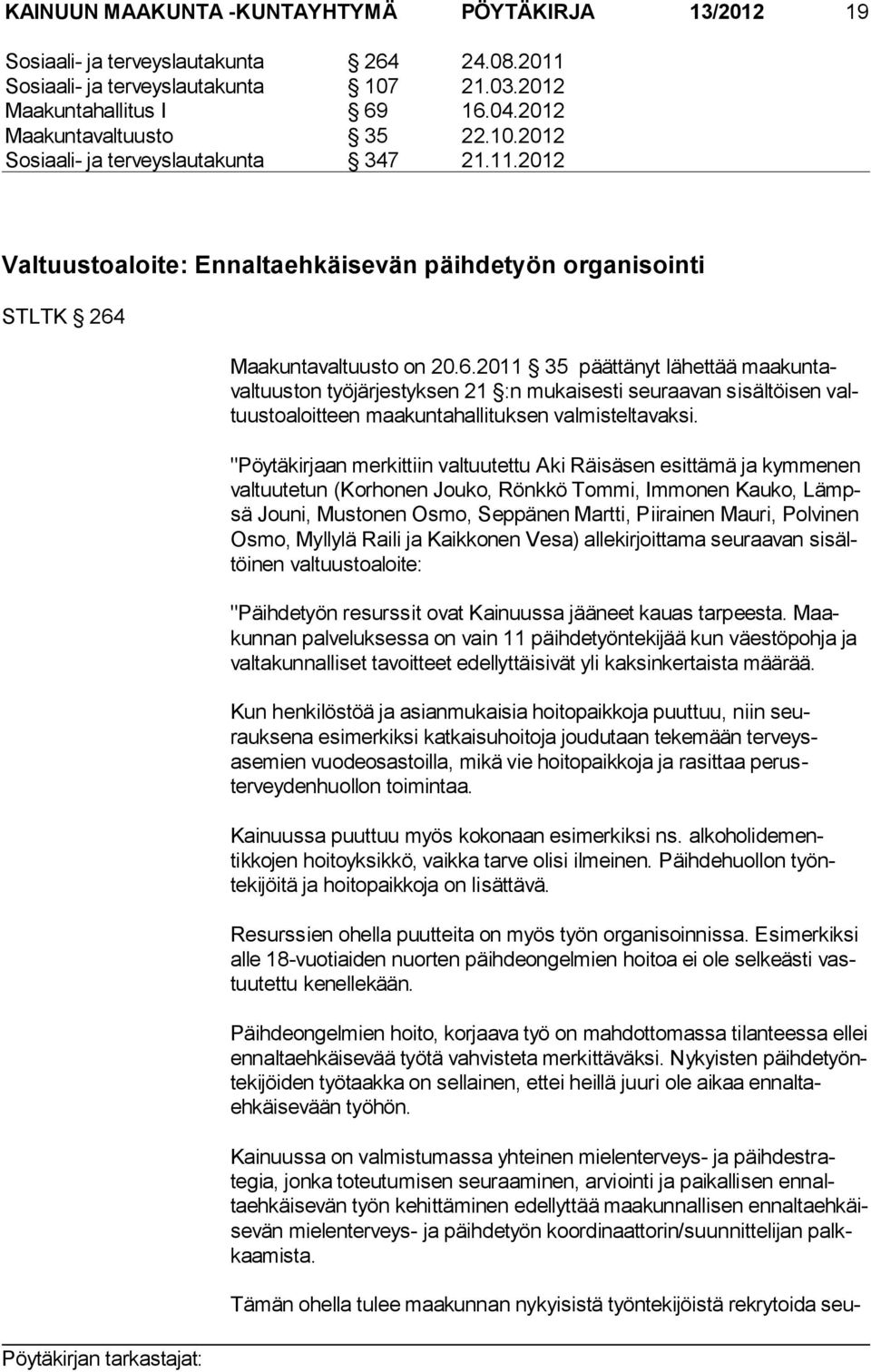 Maakuntavaltuusto on 20.6.2011 35 päättänyt lähettää maakuntavaltuuston työ jär jes tyksen 21 :n mukaisesti seuraavan sisältöisen valtuus to aloit teen maa kuntahallituksen valmistelta vaksi.