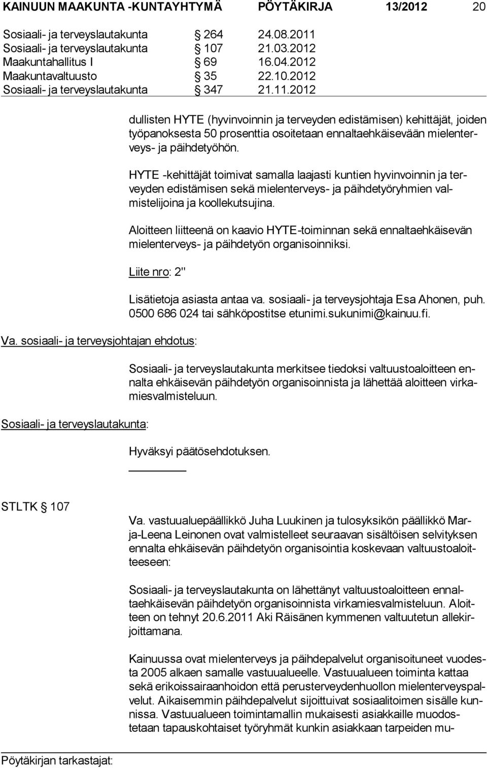 2012 dul lis ten HYTE (hyvin voinnin ja tervey den edistämisen) ke hittä jät, joiden työ pa nok ses ta 50 prosenttia osoitetaan ennaltaeh käise vään mielenterveys- ja päihdetyöhön.
