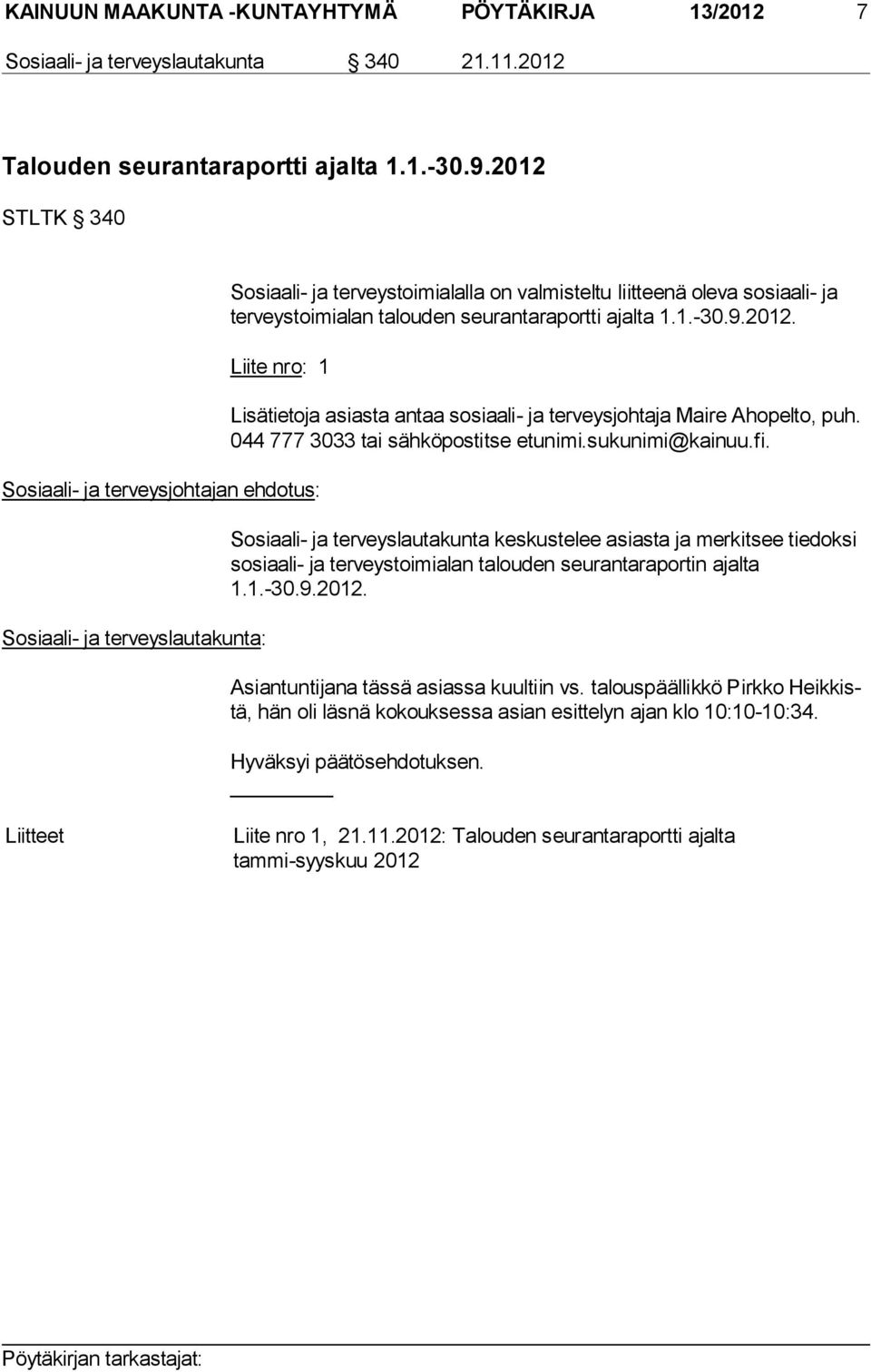 044 777 3033 tai sähköpostitse etunimi.sukunimi@kainuu.fi. Sosiaali- ja terveyslautakunta keskustelee asiasta ja merkitsee tiedoksi so si aa li- ja terveystoimialan talouden seurantaraportin ajalta 1.