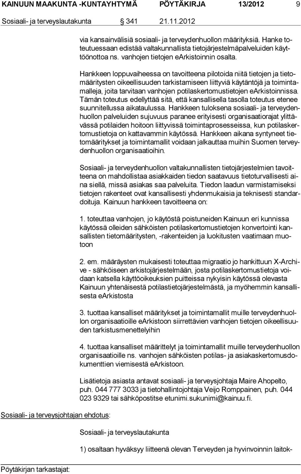 Hankkeen loppuvaiheessa on tavoitteena pilotoida niitä tietojen ja tie tomää ri tys ten oikeellisuuden tarkistamiseen liittyviä käytäntöjä ja toi min tamal le ja, joita tarvitaan vanhojen