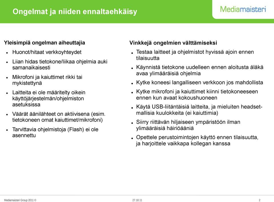 tietokoneen omat kaiuttimet/mikrofoni) Tarvittavia ohjelmistoja (Flash) ei ole asennettu Vinkkejä ongelmien välttämiseksi Testaa laitteet ja ohjelmistot hyvissä ajoin ennen tilaisuutta Käynnistä