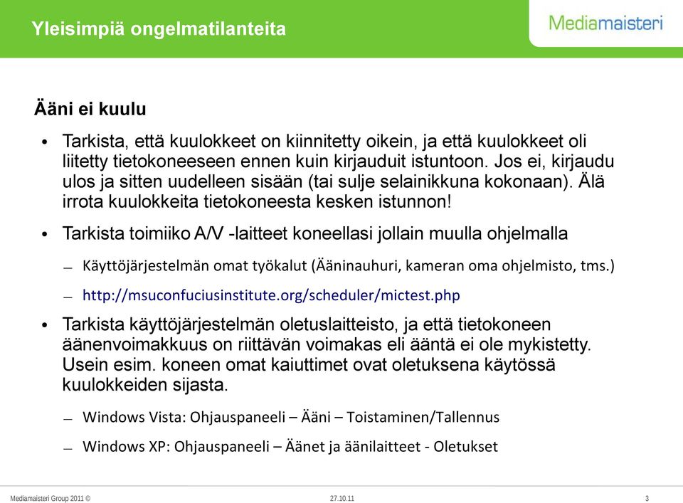 Tarkista toimiiko A/V -laitteet koneellasi jollain muulla ohjelmalla Käyttöjärjestelmän omat työkalut (Ääninauhuri, kameran oma ohjelmisto, tms.) http://msuconfuciusinstitute.org/scheduler/mictest.