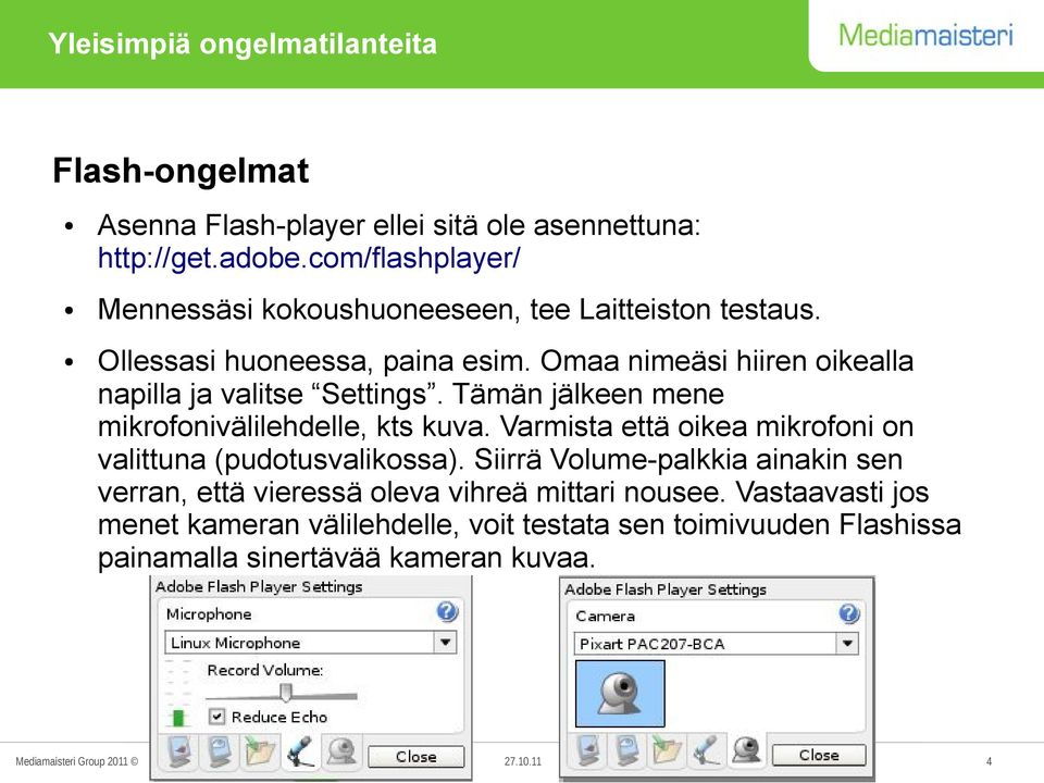 Omaa nimeäsi hiiren oikealla napilla ja valitse Settings. Tämän jälkeen mene mikrofonivälilehdelle, kts kuva.