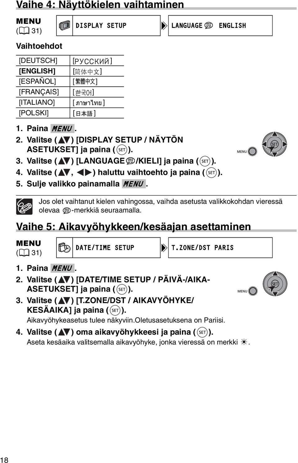 Jos olet vaihtanut kielen vahingossa, vaihda asetusta valikkokohdan vieressä olevaa -merkkiä seuraamalla. Vaihe 5: Aikavyöhykkeen/kesäajan asettaminen MENU ( 31) DATE/TIME SETUP T.ZONE/DST PARIS 1.