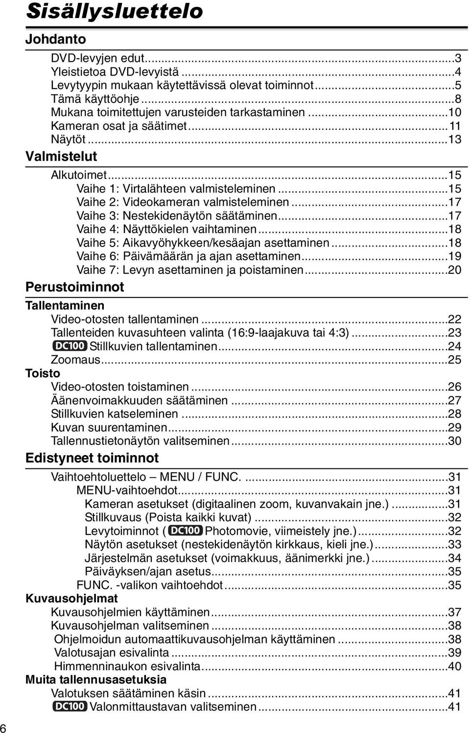 ..17 Vaihe 4: Näyttökielen vaihtaminen...18 Vaihe 5: Aikavyöhykkeen/kesäajan asettaminen...18 Vaihe 6: Päivämäärän ja ajan asettaminen...19 Vaihe 7: Levyn asettaminen ja poistaminen.