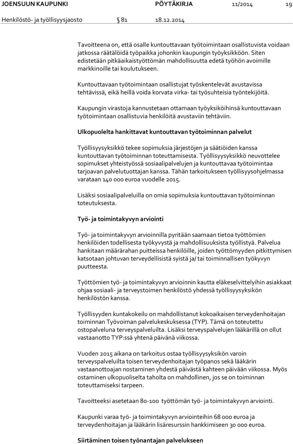 Kuntouttavaan työtoimintaan osallistujat työskentelevät avustavissa tehtävissä, eikä heillä voida korvata virka- tai työsuhteisia työntekijöitä.