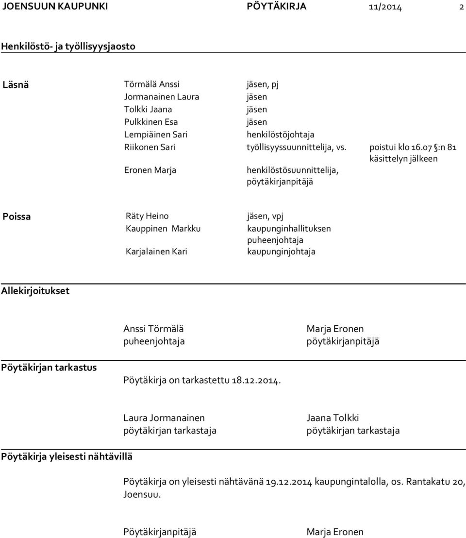 07 :n 81 käsittelyn jälkeen Eronen Marja henkilöstösuunnittelija, pöytäkirjanpitäjä Poissa Räty Heino jäsen, vpj Kauppinen Markku kaupunginhallituksen puheenjohtaja Karjalainen Kari kaupunginjohtaja