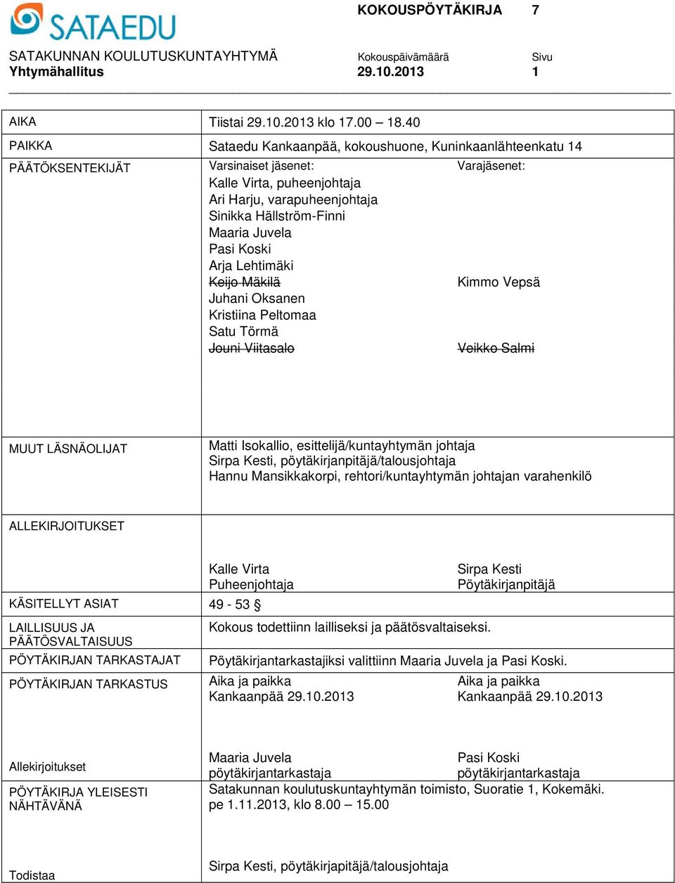 Maaria Juvela Pasi Koski Arja Lehtimäki Keijo Mäkilä Kimmo Vepsä Juhani Oksanen Kristiina Peltomaa Satu Törmä Jouni Viitasalo Veikko Salmi MUUT LÄSNÄOLIJAT Matti Isokallio, esittelijä/kuntayhtymän
