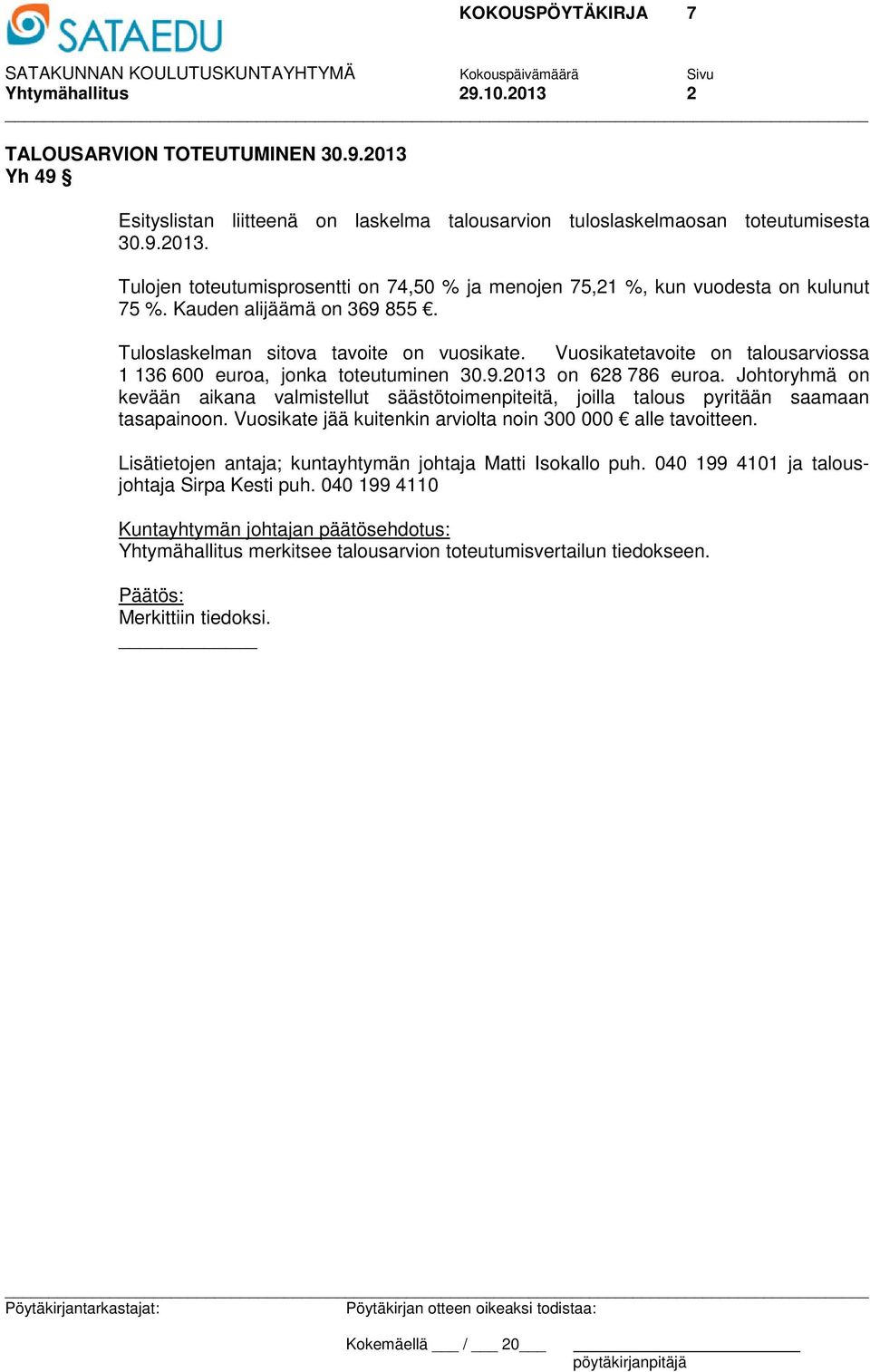 Johtoryhmä on kevään aikana valmistellut säästötoimenpiteitä, joilla talous pyritään saamaan tasapainoon. Vuosikate jää kuitenkin arviolta noin 300 000 alle tavoitteen.