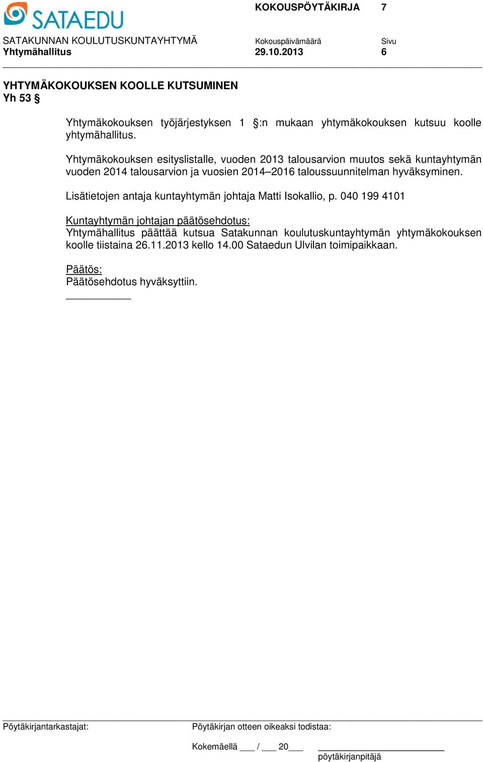 Yhtymäkokouksen esityslistalle, vuoden 2013 talousarvion muutos sekä kuntayhtymän vuoden 2014 talousarvion ja vuosien 2014 2016