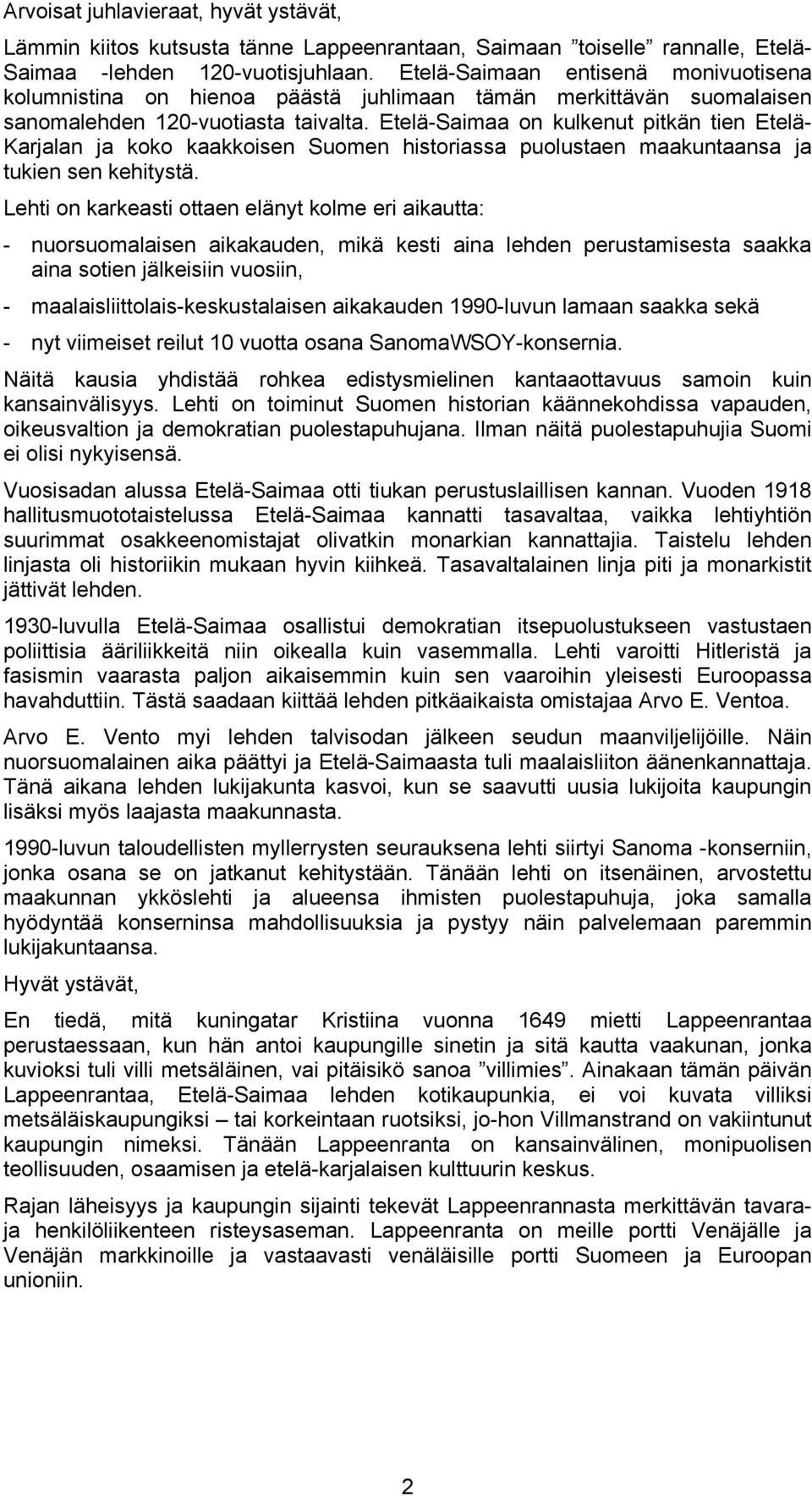 Etelä-Saimaa on kulkenut pitkän tien Etelä- Karjalan ja koko kaakkoisen Suomen historiassa puolustaen maakuntaansa ja tukien sen kehitystä.