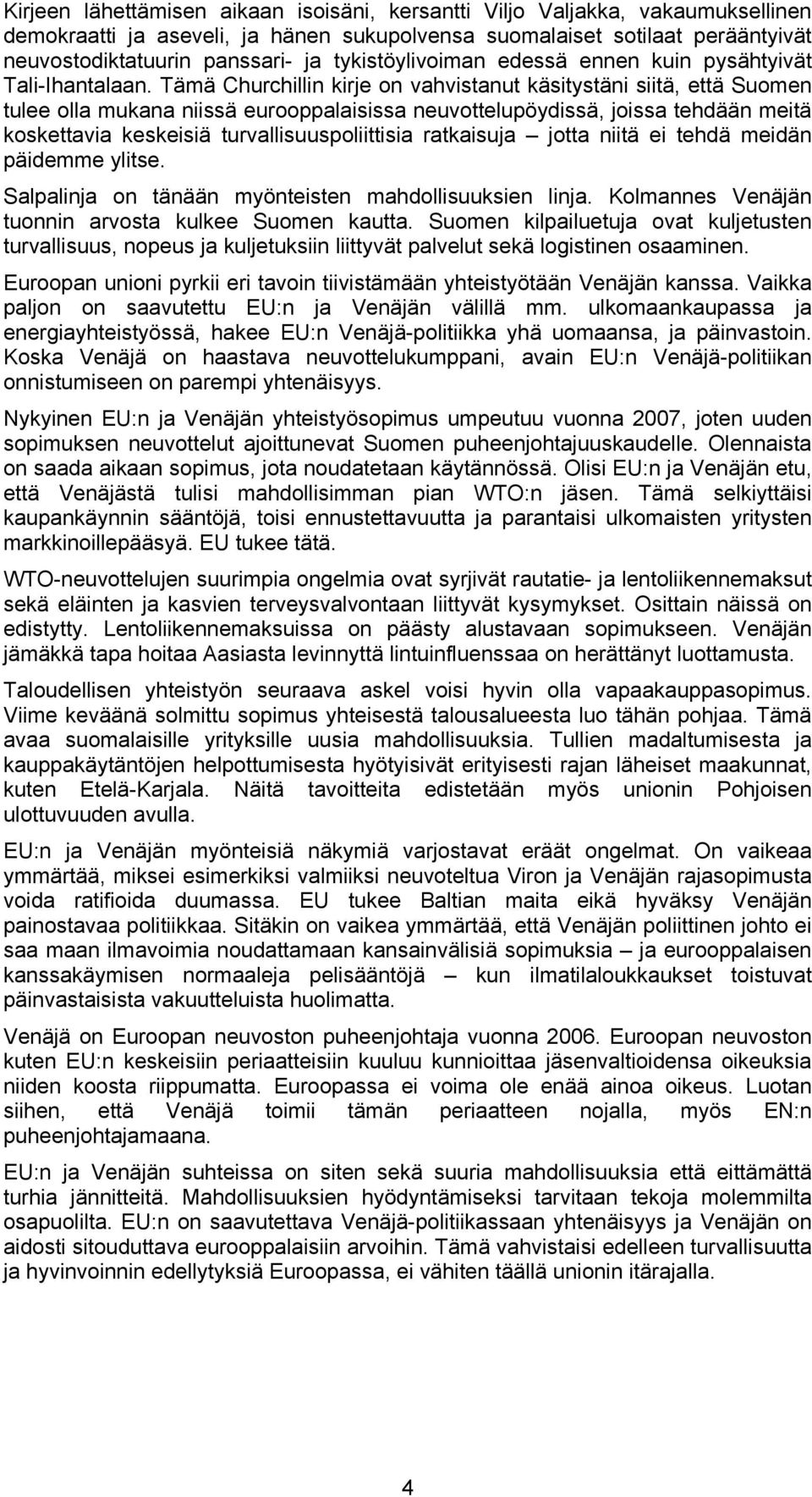 Tämä Churchillin kirje on vahvistanut käsitystäni siitä, että Suomen tulee olla mukana niissä eurooppalaisissa neuvottelupöydissä, joissa tehdään meitä koskettavia keskeisiä turvallisuuspoliittisia