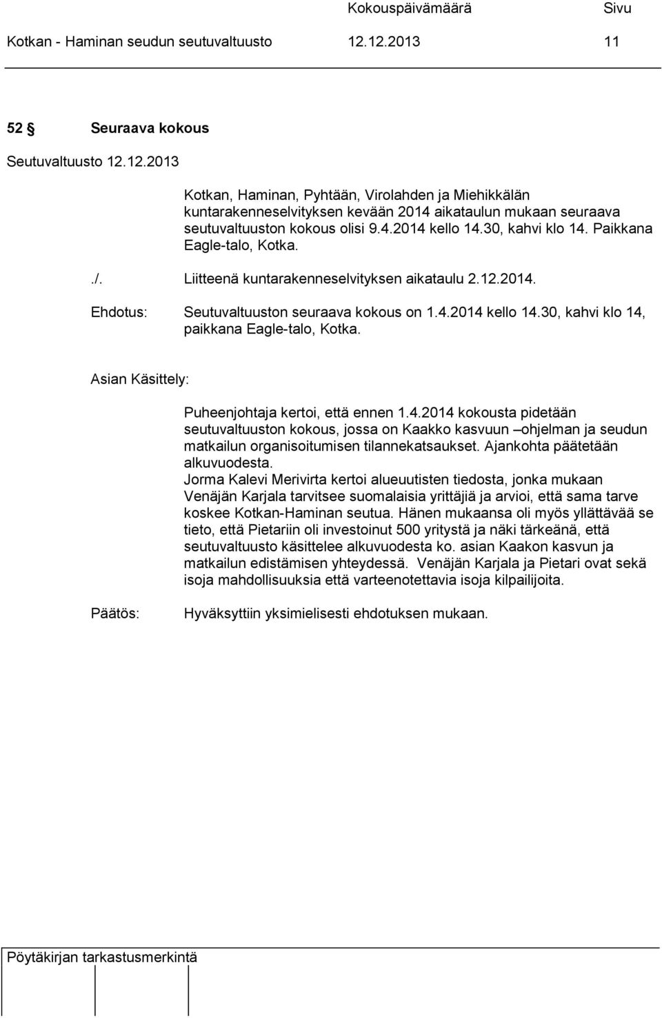 30, kahvi klo 14. Paikkana Eagle-talo, Kotka../. Liitteenä kuntarakenneselvityksen aikataulu 2.12.2014. Seutuvaltuuston seuraava kokous on 1.4.2014 kello 14.