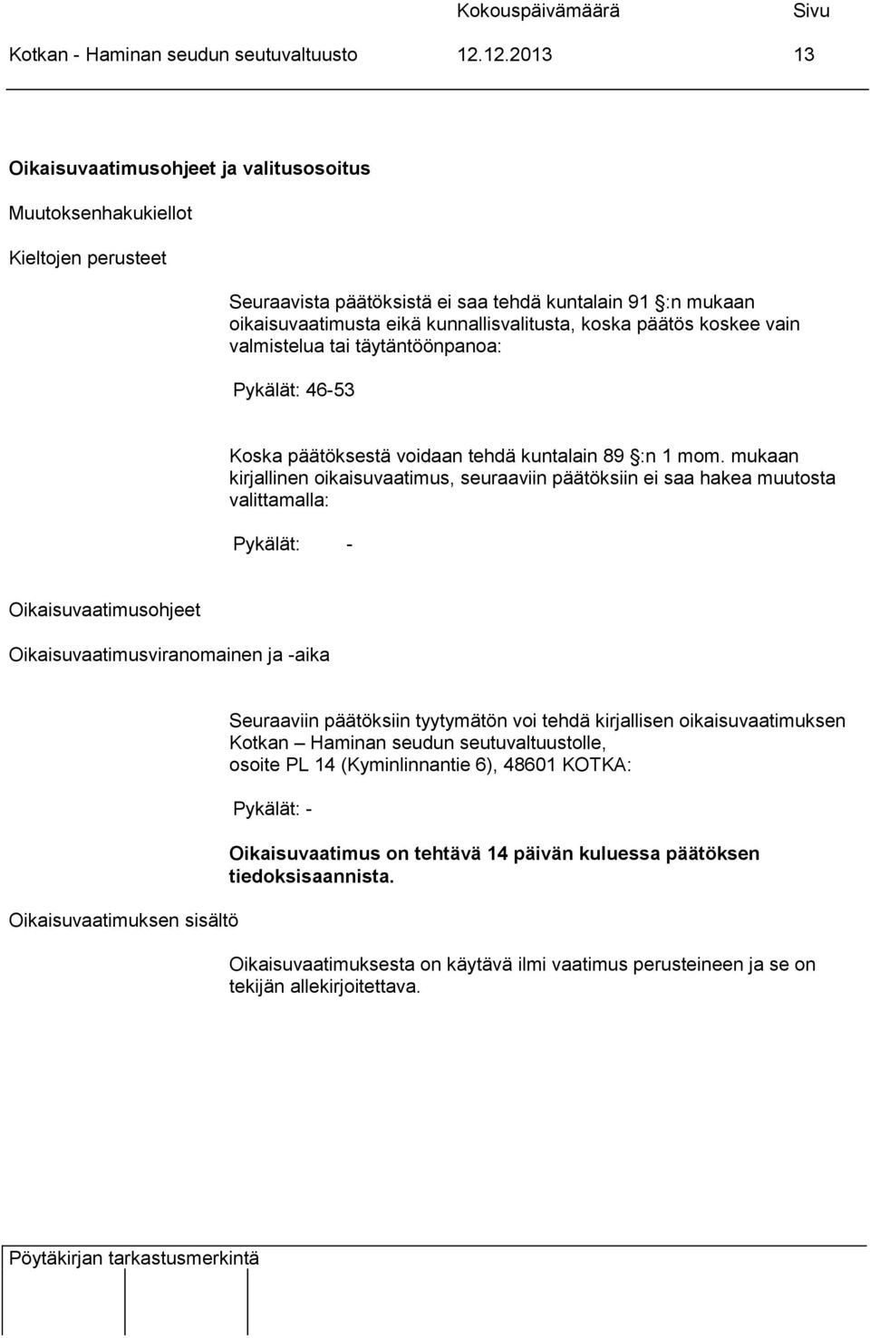 koska päätös koskee vain valmistelua tai täytäntöönpanoa: Pykälät: 46-53 Koska päätöksestä voidaan tehdä kuntalain 89 :n 1 mom.