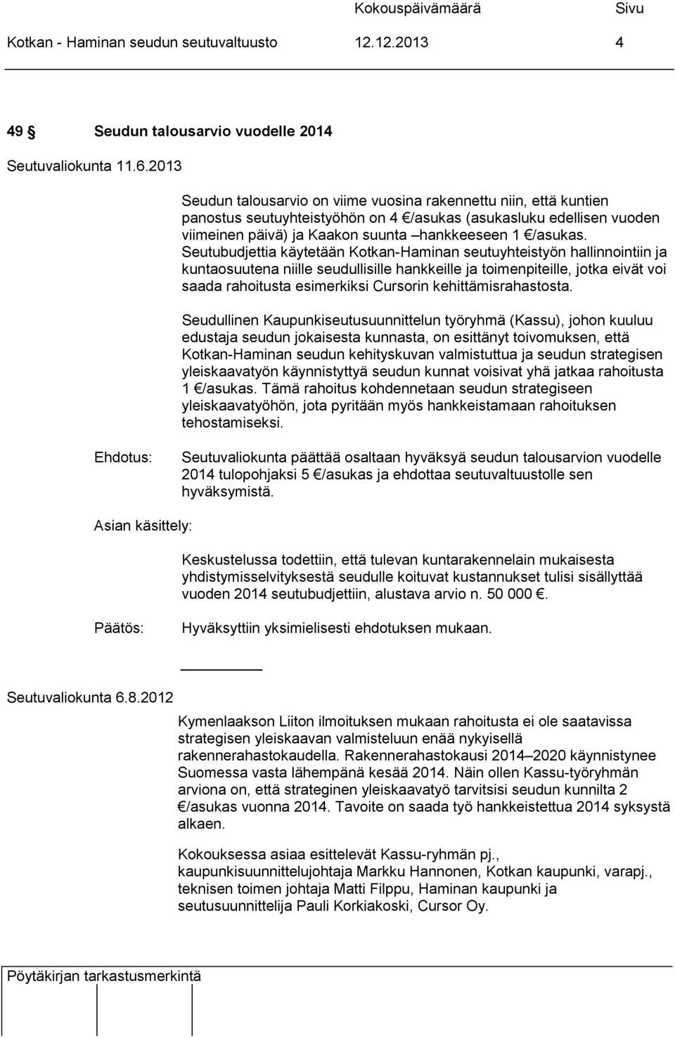 Seutubudjettia käytetään Kotkan-Haminan seutuyhteistyön hallinnointiin ja kuntaosuutena niille seudullisille hankkeille ja toimenpiteille, jotka eivät voi saada rahoitusta esimerkiksi Cursorin