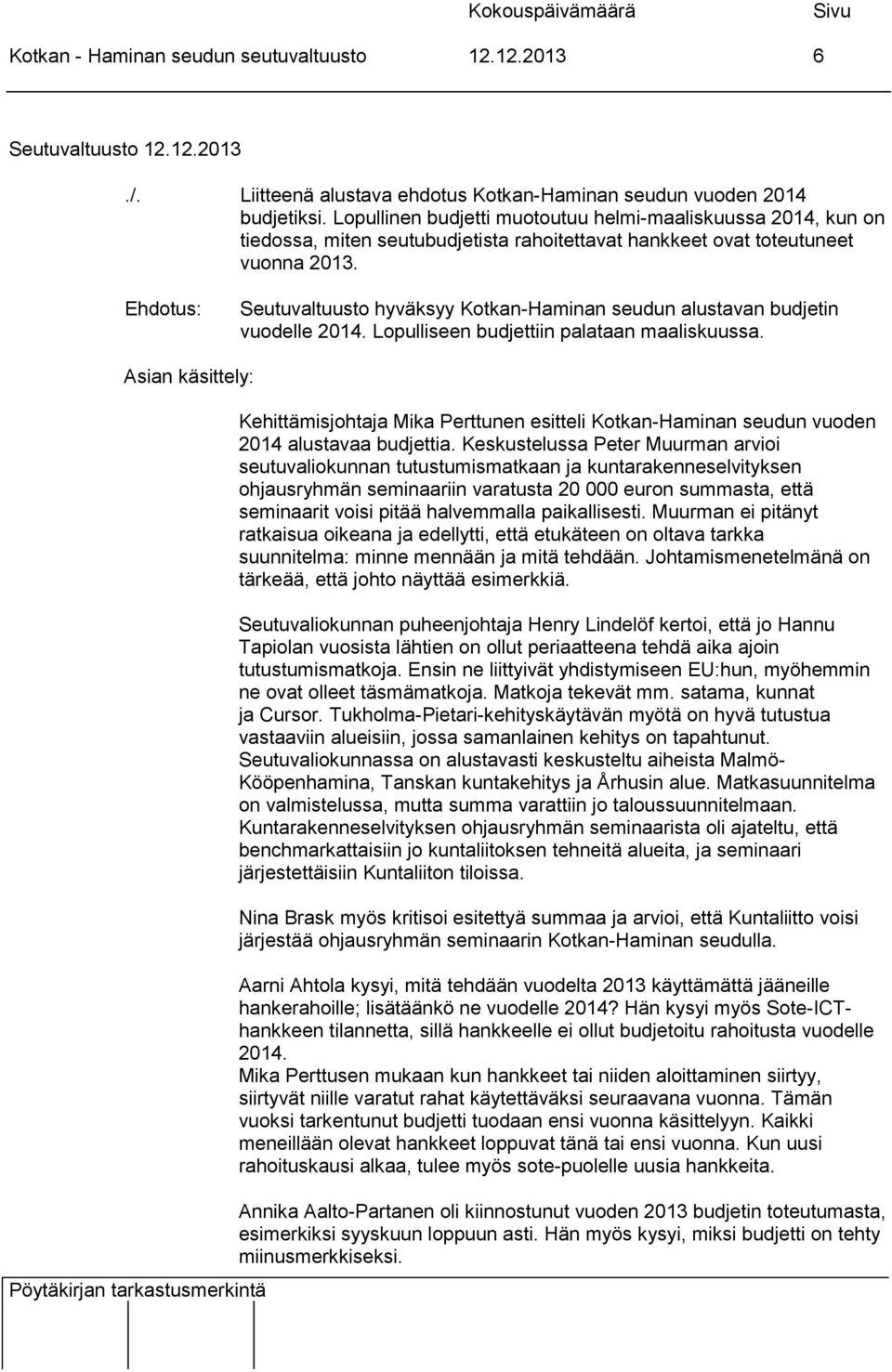 Seutuvaltuusto hyväksyy Kotkan-Haminan seudun alustavan budjetin vuodelle 2014. Lopulliseen budjettiin palataan maaliskuussa.