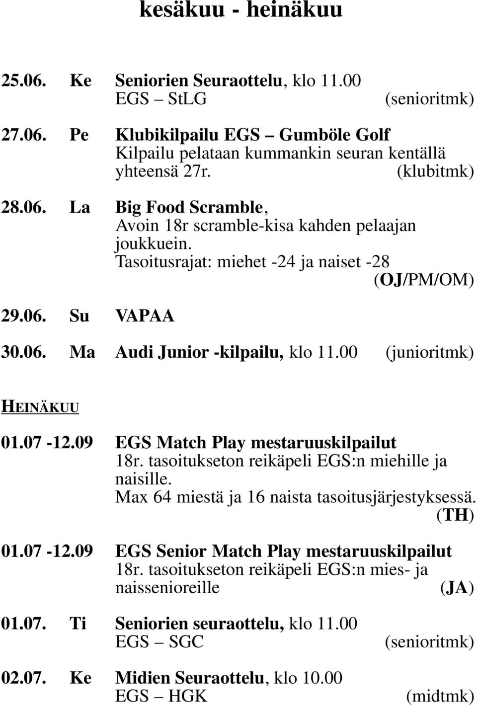 tasoitukseton reikäpeli EGS:n miehille ja naisille. Max 64 miestä ja 16 naista tasoitusjärjestyksessä. (TH) 01.07-12.09 EGS Senior Match Play mestaruuskilpailut 18r.