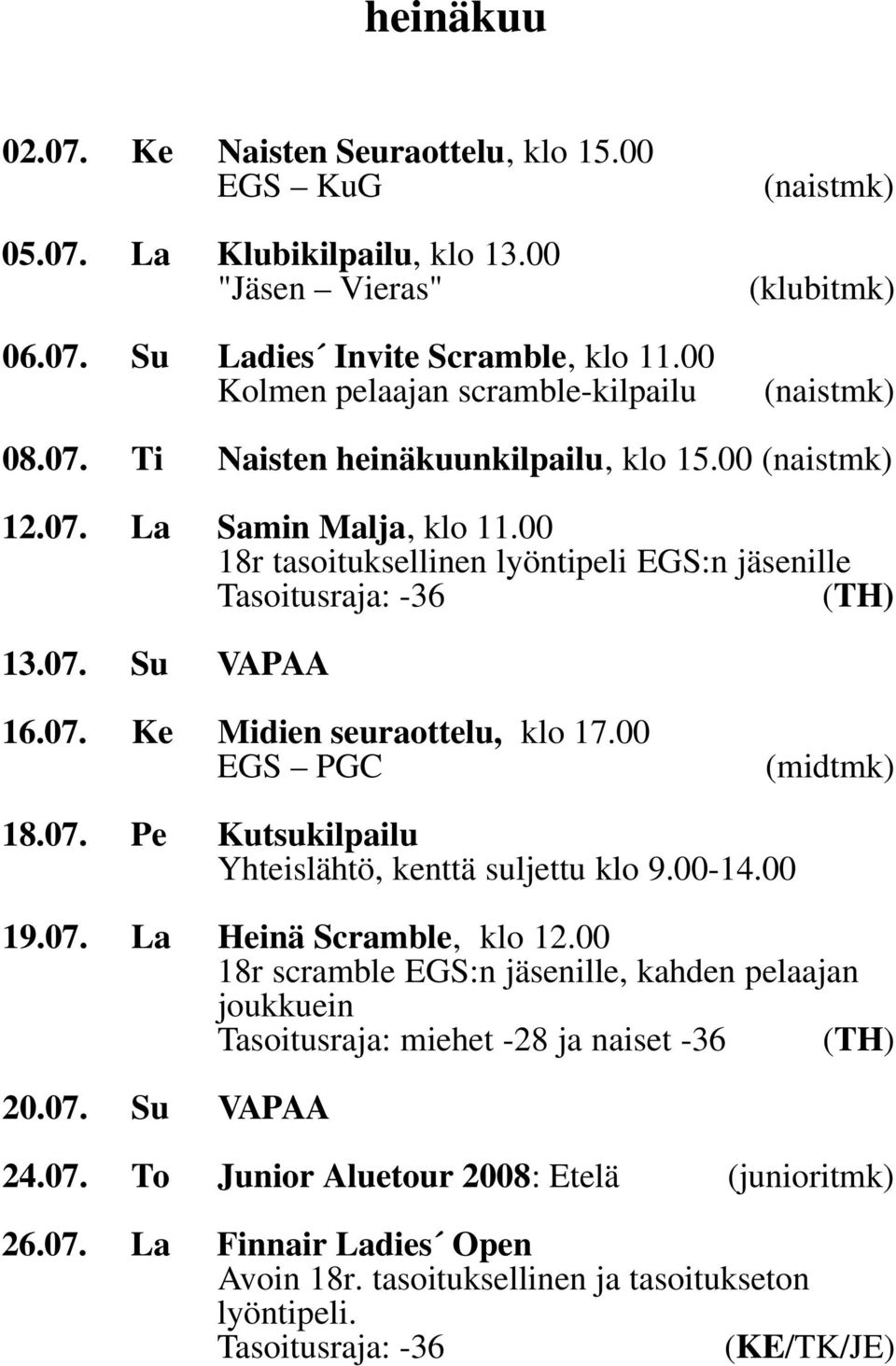 00 18r tasoituksellinen lyöntipeli EGS:n jäsenille (TH) 13.07. Su VAPAA 16.07. Ke Midien seuraottelu, klo 17.00 EGS PGC (midtmk) 18.07. Pe Kutsukilpailu Yhteislähtö, kenttä suljettu klo 9.00-14.00 19.