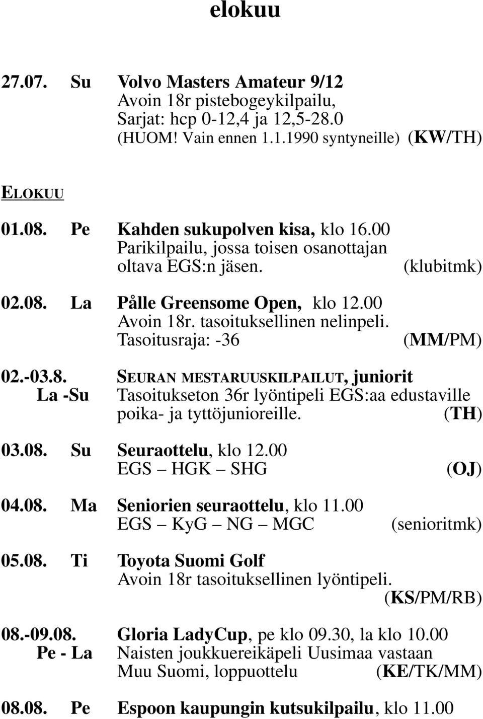 -03.8. SEURAN MESTARUUSKILPAILUT, juniorit La -Su Tasoitukseton 36r lyöntipeli EGS:aa edustaville poika- ja tyttöjunioreille. (TH) 03.08. Su Seuraottelu, klo 12.00 EGS HGK SHG 04.08. Ma Seniorien seuraottelu, klo 11.