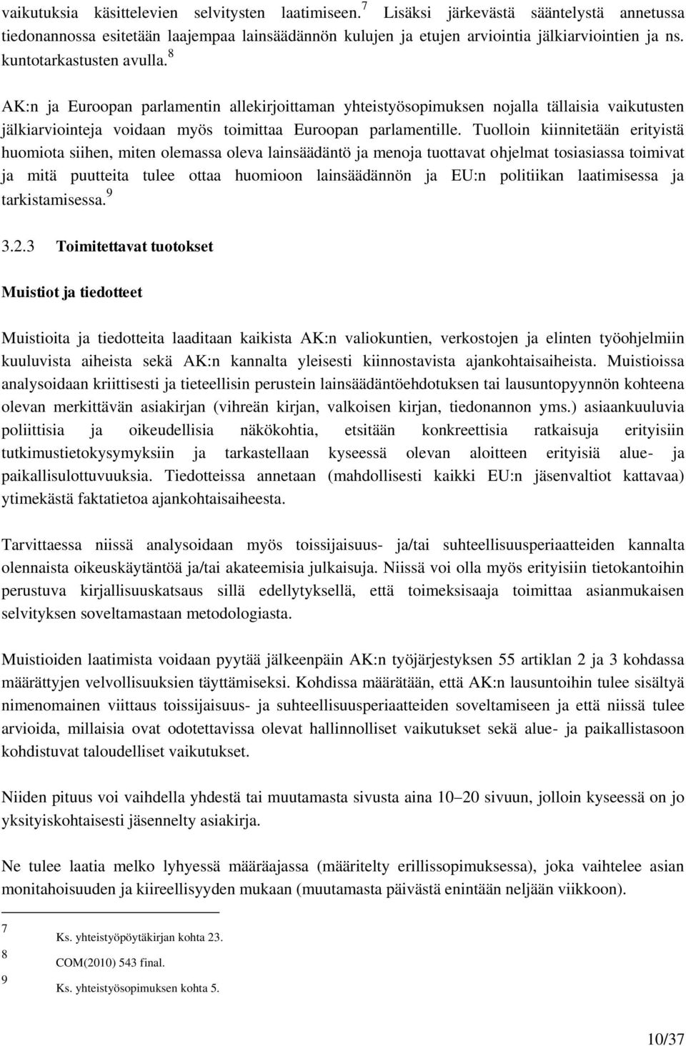 Tuolloin kiinnitetään erityistä huomiota siihen, miten olemassa oleva lainsäädäntö ja menoja tuottavat ohjelmat tosiasiassa toimivat ja mitä puutteita tulee ottaa huomioon lainsäädännön ja EU:n