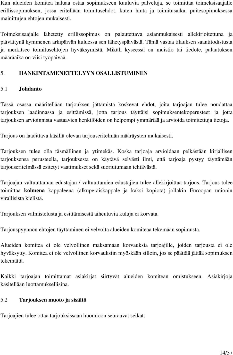 Tämä vastaa tilauksen saantitodistusta ja merkitsee toimitusehtojen hyväksymistä. Mikäli kyseessä on muistio tai tiedote, palautuksen määräaika on viisi työpäivää. 5.