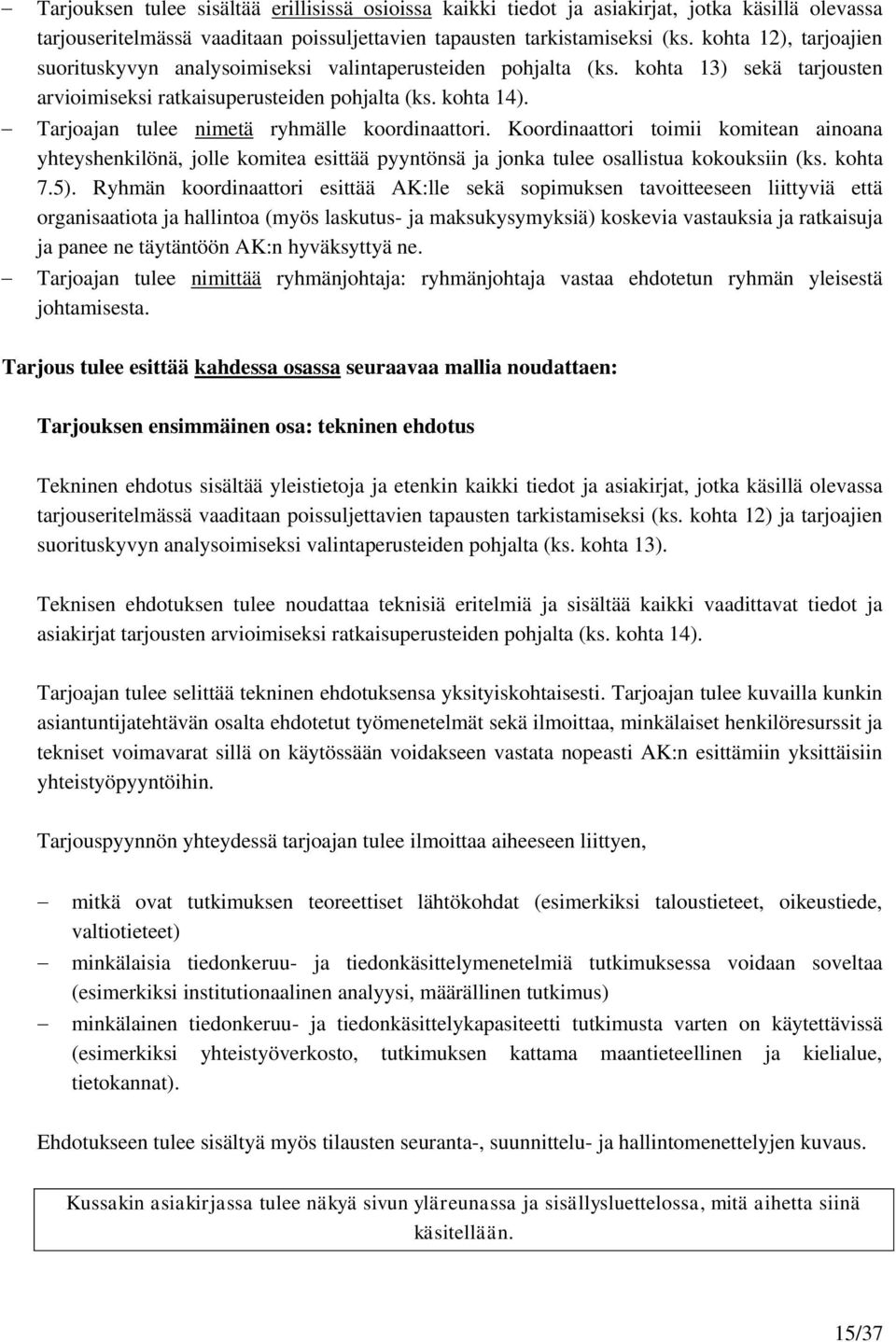 Tarjoajan tulee nimetä ryhmälle koordinaattori. Koordinaattori toimii komitean ainoana yhteyshenkilönä, jolle komitea esittää pyyntönsä ja jonka tulee osallistua kokouksiin (ks. kohta 7.5).