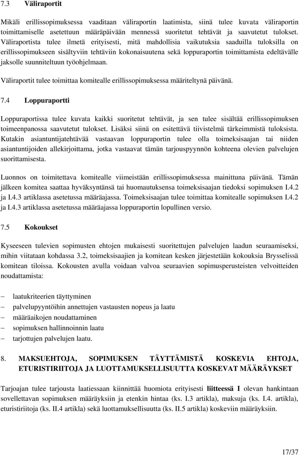 Väliraportista tulee ilmetä erityisesti, mitä mahdollisia vaikutuksia saaduilla tuloksilla on erillissopimukseen sisältyviin tehtäviin kokonaisuutena sekä loppuraportin toimittamista edeltävälle