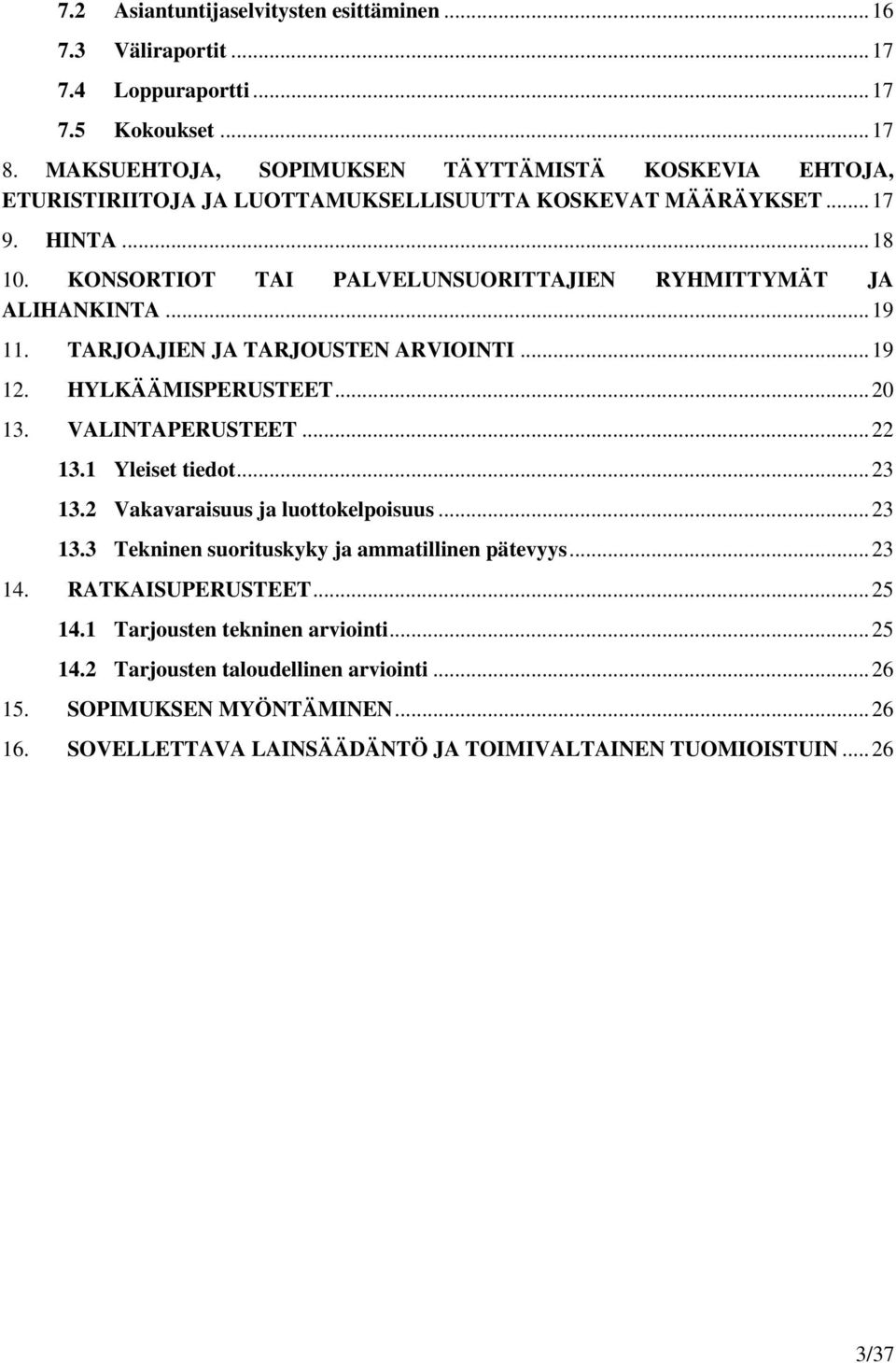 KONSORTIOT TAI PALVELUNSUORITTAJIEN RYHMITTYMÄT JA ALIHANKINTA... 19 11. TARJOAJIEN JA TARJOUSTEN ARVIOINTI... 19 12. HYLKÄÄMISPERUSTEET... 20 13. VALINTAPERUSTEET... 22 13.1 Yleiset tiedot.