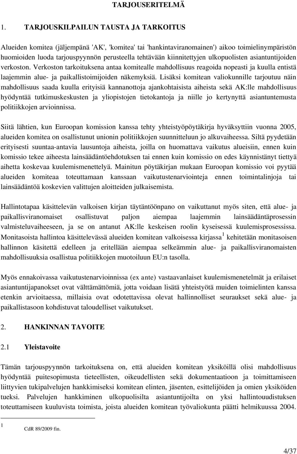 kiinnitettyjen ulkopuolisten asiantuntijoiden verkoston. Verkoston tarkoituksena antaa komitealle mahdollisuus reagoida nopeasti ja kuulla entistä laajemmin alue- ja paikallistoimijoiden näkemyksiä.