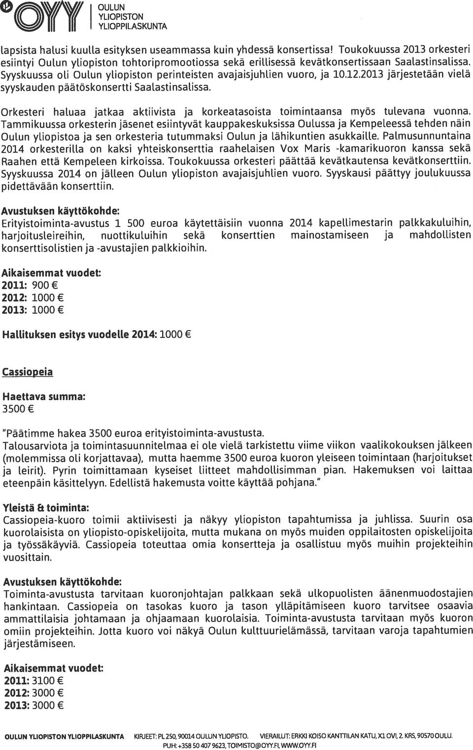 12.2013 järjestetään vielä syyskauden päätöskonsertti Saalastinsalissa. Orkesteri haluaa jatkaa aktiivista ja korkeatasoista toimintaansa myös tulevana vuonna.