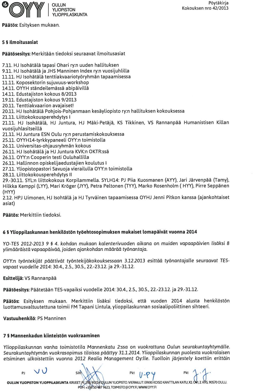 11. OYYH ständeilemässä abipäivillä 14.11. Edustajiston kokous 8/2013 19.11. Edustajiston kokous 9/2013 20.11. Tenttiakvaarion avajaiset! 20.11. HJ Isohätälä Pohjois-Pohjanmaan kesäytiopisto ry:n hallituksen kokouksessa 21.